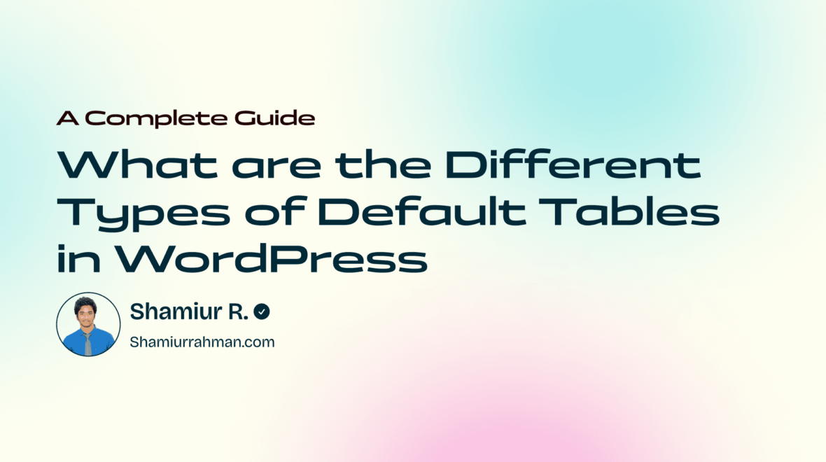 What are the Different Types of Default Tables in WordPress: A Complete Guide