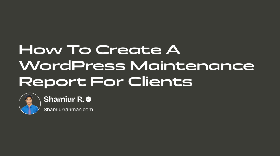 How To Create A WordPress Maintenance Report For Clients: Ultimate Guide